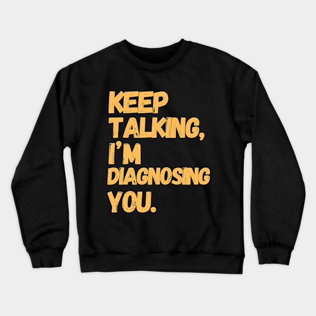 Keep Talking I'm Diagnosing You  | Gifts For Psychologists Crewneck Sweatshirt by TeeWorld2024